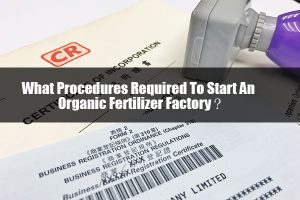 What Procedures Required To Start An Organic Fertilizer Factory